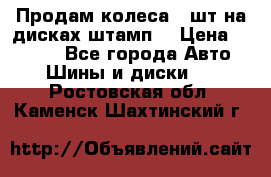 Продам колеса 4 шт на дисках штамп. › Цена ­ 4 000 - Все города Авто » Шины и диски   . Ростовская обл.,Каменск-Шахтинский г.